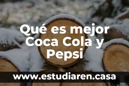 Qué es mejor Coca Cola y Pepsi