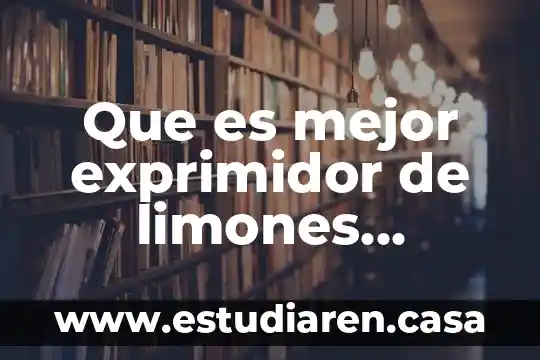 Que es mejor exprimidor de limones metalico o plastico