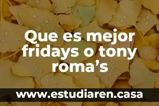 Que es mejor fridays o tony roma’s