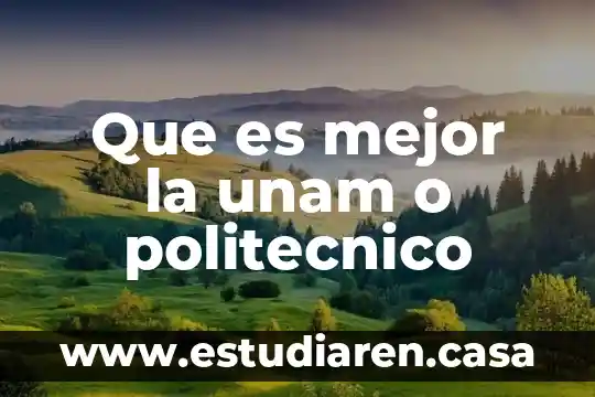 Que es mejor la unam o politecnico