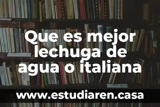 Que es mejor lechuga de agua o italiana