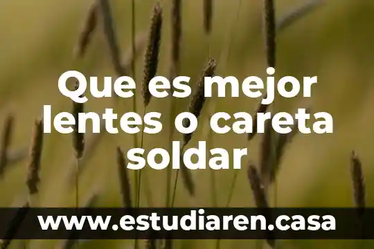Que es de soldar libro 6 Que es mejor lentes o careta soldar