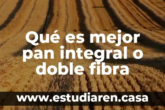 Qué es mejor pan integral o doble fibra