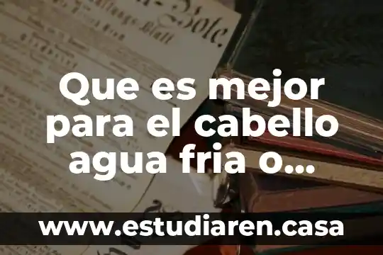 Que es mejor para el cabello agua fria o tibia