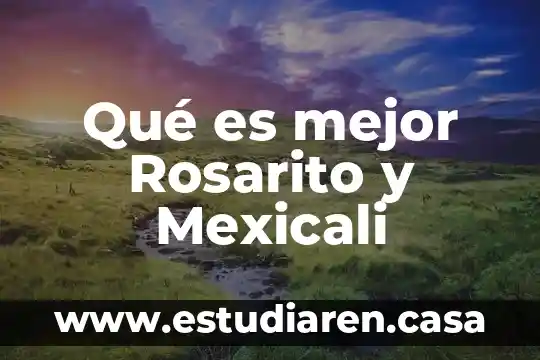 Qué es mejor Rosarito y Mexicali