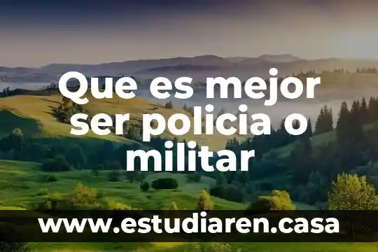 Que es mejor ser policia o militar