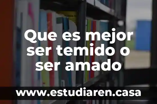 Que es mejor ser temido o ser amado