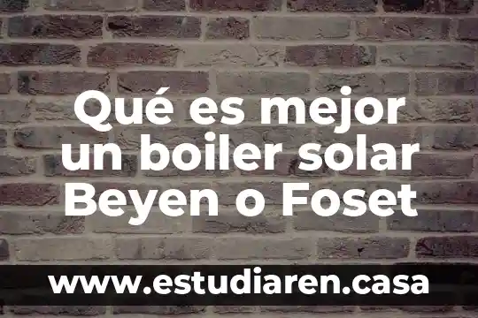 Qué es mejor infamil o nan 4 Qué es mejor un boiler solar Beyen o Foset