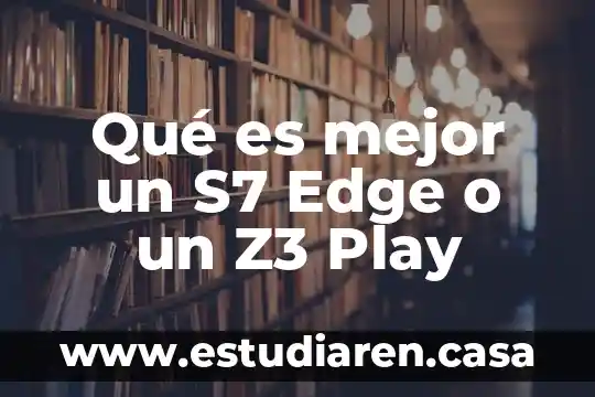 Qué es mejor un S7 Edge o un Z3 Play