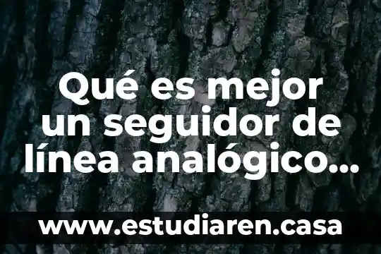 Robot seguidor de linea que es 4 Qué es mejor un seguidor de línea analógico o digital