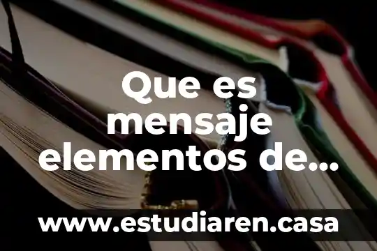 Que es mensaje elementos de la comunicacion