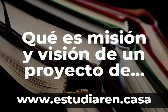 Qué es misión y visión de un proyecto de vida