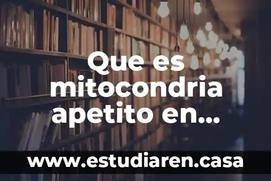 Que es mitocondria apetito en biologia