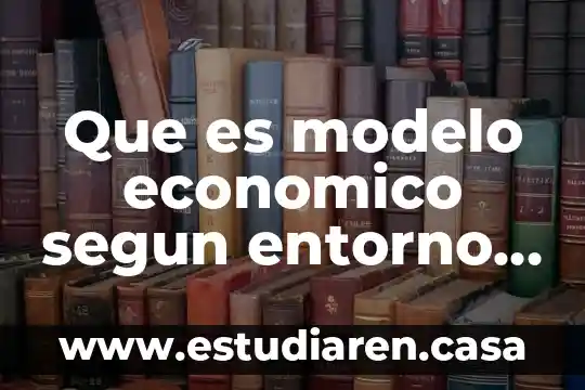 Que es modelo economico segun entorno socioeconomico