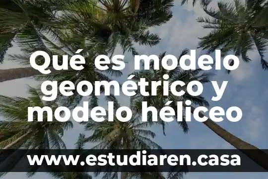 Que es un modelo ecologico ambiental 4 Qué es modelo geométrico y modelo héliceo