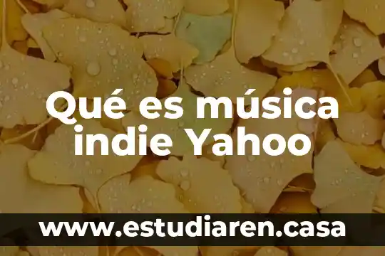 Qué es música indie Yahoo