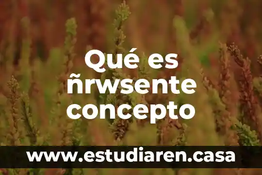 Qué es ñrwsente concepto