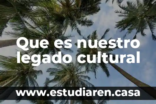 Que es belico concepto 5 Que es nuestro legado cultural