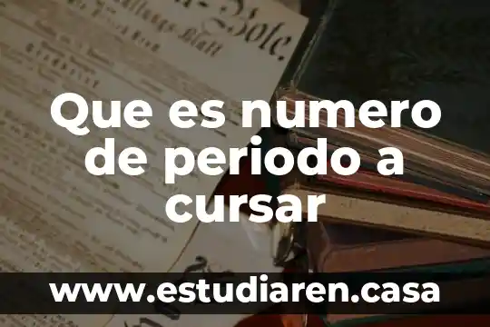 Que es numero de periodo a cursar