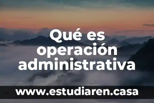 Que es el costo anual de operación 5 Qué es operación administrativa