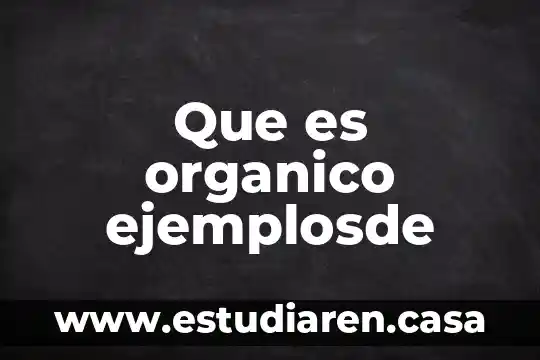 Que es organico ejemplosde 3 Que es organico ejemplosde