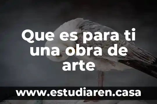 Que es para ti la humanidad 8 Que es para ti una obra de arte
