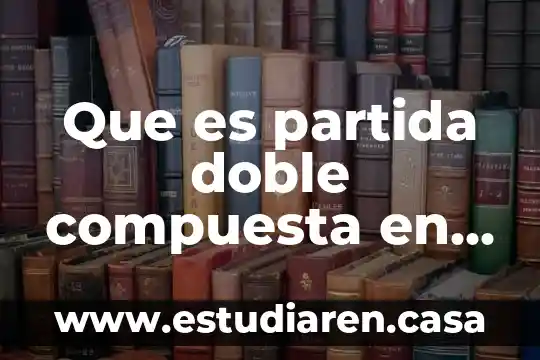 Que es una partida de gasto 6 Que es partida doble compuesta en contabilidad