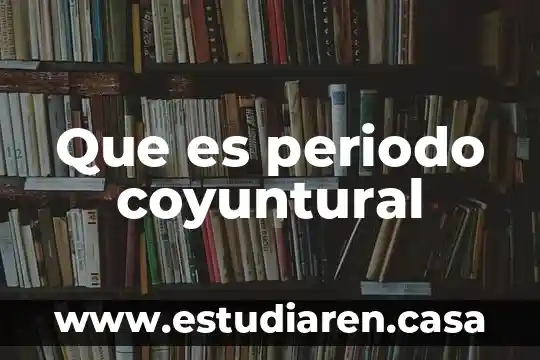 Que es periodo de la tabla periodica 6 Que es periodo coyuntural