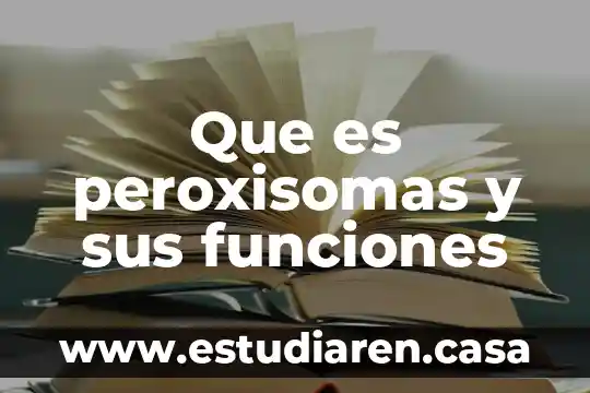 Que es peroxisomas y sus funciones
