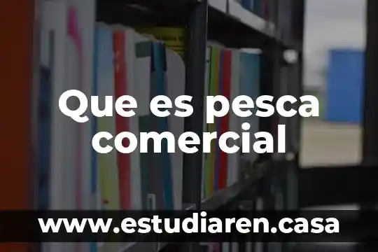 Que es pesca comercial