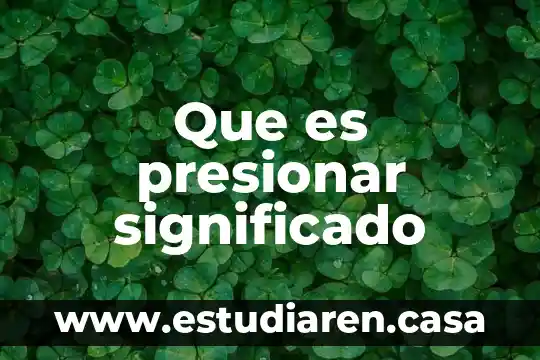 Que es presionar significado