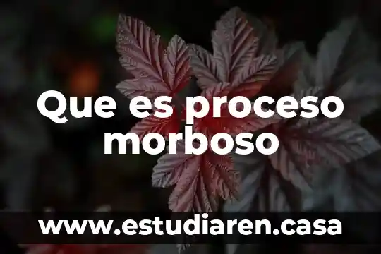 Que es proceso morboso