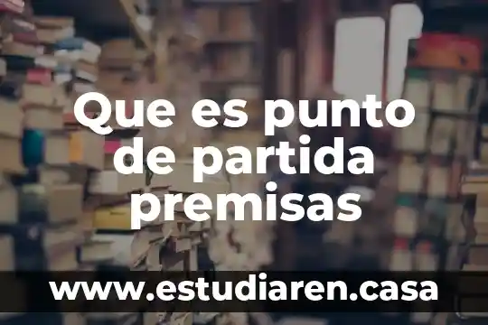 Que es una partida de gasto 5 Que es punto de partida premisas