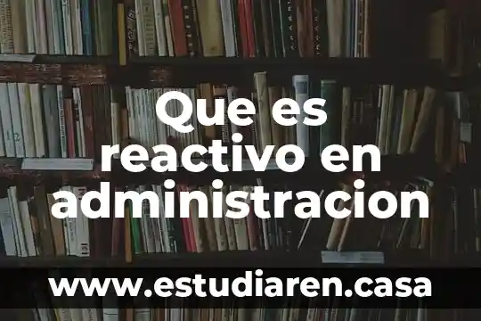 Que es reactivo en administracion