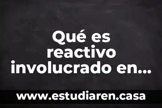 Qué es reactivo involucrado en química orgánica
