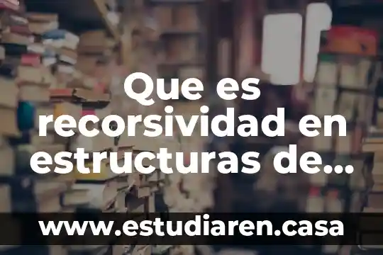Que es recorsividad en estructuras de datos