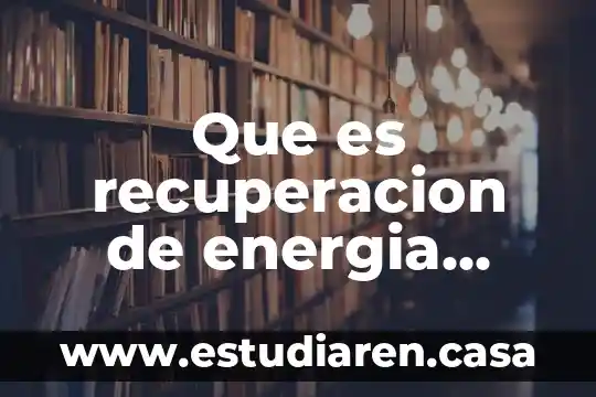 Que es la energia de compactacion 6 Que es recuperacion de energia fisica