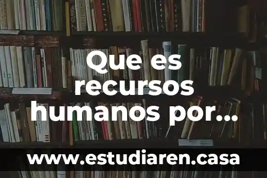 Que es la indivisibilidad en los derechos humanos 4 Que es recursos humanos por victor meliton rodriguez