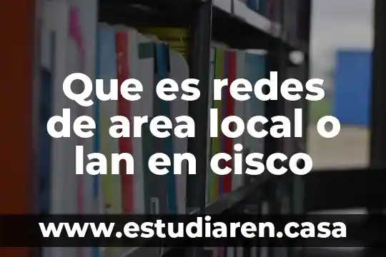Que es redes de area local o lan en cisco