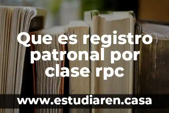 Que es el registro ante la shcp 4 Que es registro patronal por clase rpc