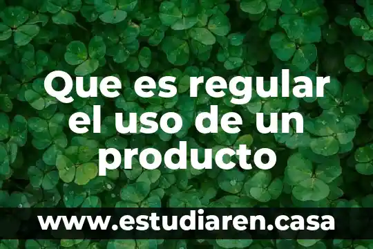 Que es regular el uso de un producto