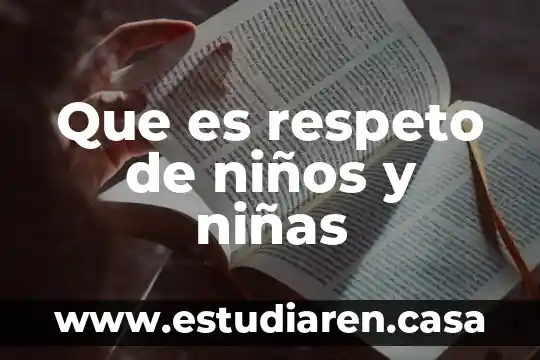 Que es el respeto a las personas 8 Que es respeto de niños y niñas