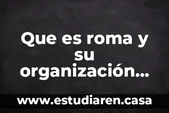 Que es la comunicación oficial de la organización 4 Que es roma y su organización política