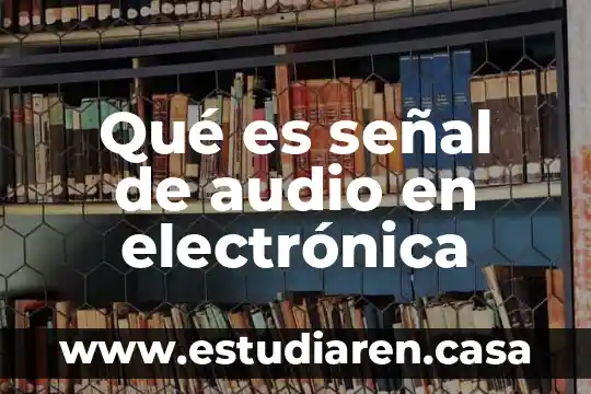 Qué es señal de audio en electrónica
