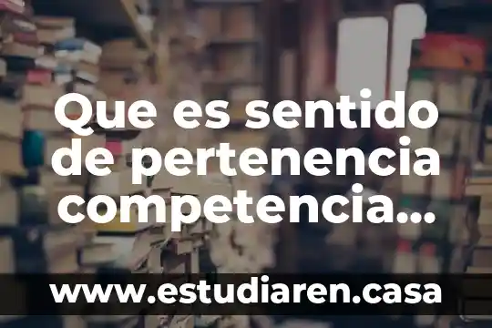 Qué es sentido ciencia 8 Que es sentido de pertenencia competencia personal y liderazgo