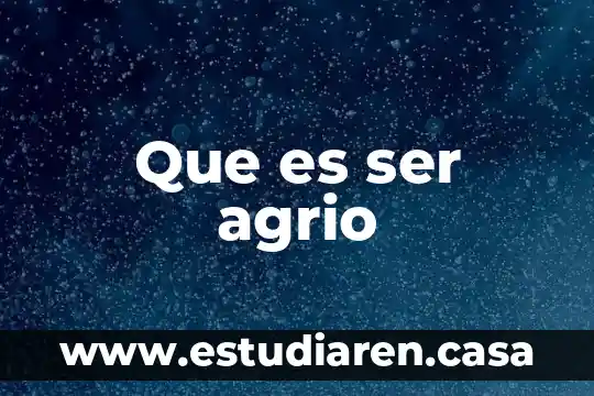 Que es ser agrio