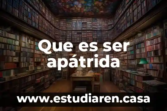 Que es ser un ciudadano responsable del mundo 4 Que es ser apátrida