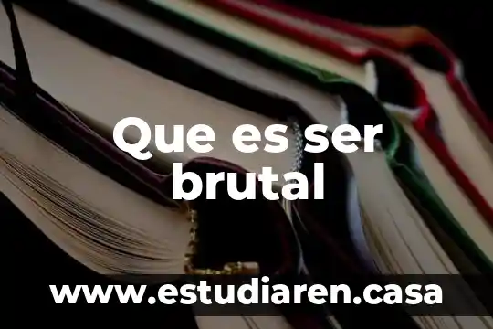 Que es ser brutal