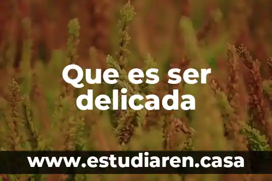 Que es ser delicada