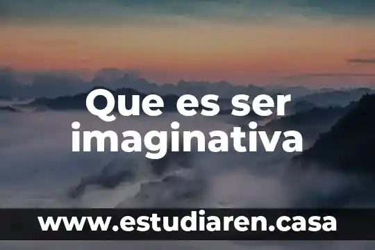 Que es ser imaginativa
